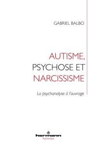 Autisme, psychose et narcissisme : la psychanalyse à l'ouvrage