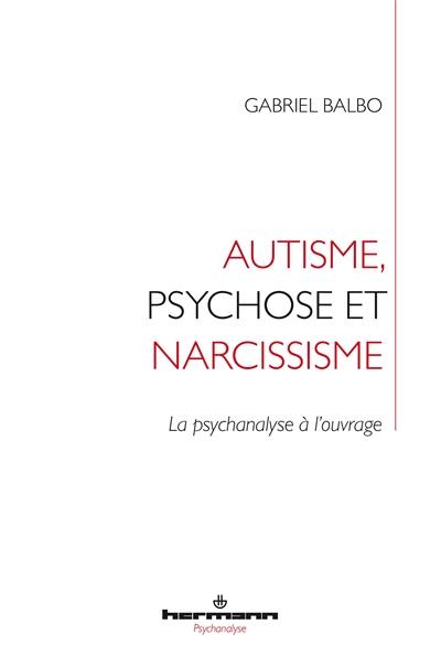 Autisme, psychose et narcissisme : la psychanalyse à l'ouvrage Autisme, psychose et narcissisme : la psychanalyse à l'ouvrage