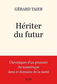 Hériter du futur : chroniques d'un pionnier du numérique dans le domaine de la santé