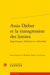 Assia Djebar et la transgression des limites : linguistiques, littéraires et culturelles Assia Djebar et la transgression des limites : linguistiques, littéraires et culturelles