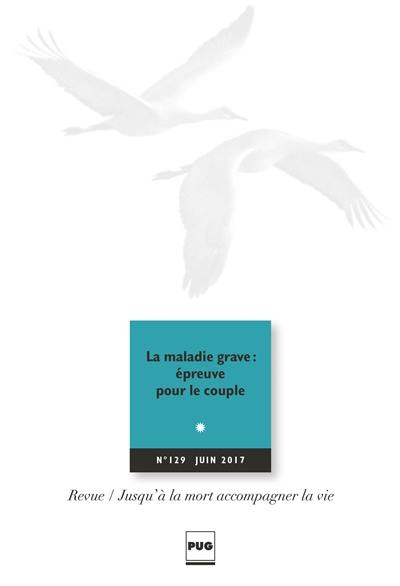 Jusqu'à la mort accompagner la vie, n° 129. La maladie grave : épreuve pour le couple