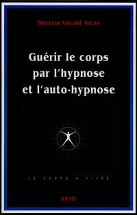 Guérir le corps par l'auto-hypnose : hypnose ericksonienne et autres hypnoses