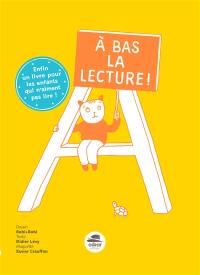 A bas la lecture ! : enfin un livre pour les enfants qui n'aiment pas lire !