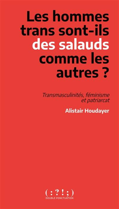 Les hommes trans sont-ils des salauds comme les autres ? : transmasculinités, féminisme et patriarcat