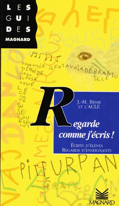 Regarde comme j'écris : écrits d'élèves, regards d'enseignants Regarde comme j'écris : écrits d'élèves, regards d'enseignants