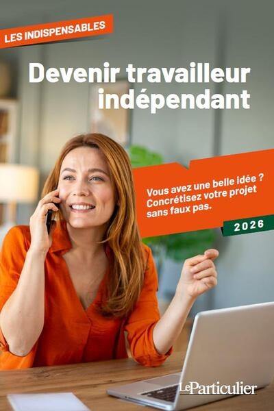Devenez travailleur indépendant : vous avez une belle idée ? Concrétisez votre projet d'entreprise sans faux pas : 2026
