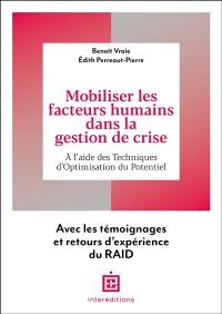 Mobiliser les facteurs humains dans la gestion de crise : à l'aide des techniques d'optimisation du potentiel : avec les témoignages et retours d'expérience du Raid