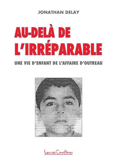 Au-delà de l'irréparable : une vie d'enfant de l'affaire d'Outreau Au-delà de l'irréparable : une vie d'enfant de l'affaire d'Outreau