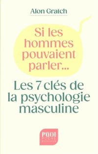 Si les hommes pouvaient parler... : les 7 clés de la psychologie masculine