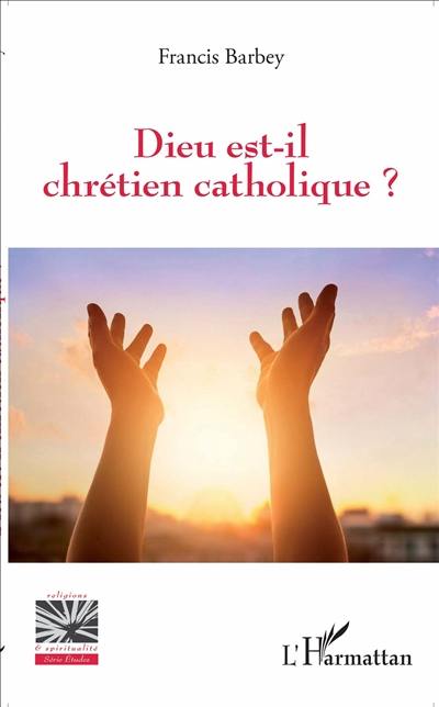Dieu est-il chrétien catholique ? Dieu est-il chrétien catholique ?