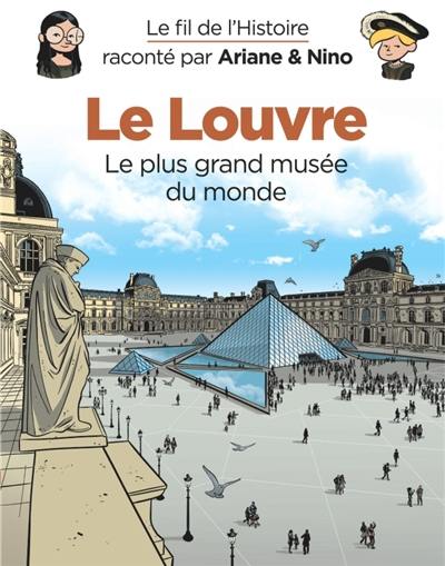 Le fil de l'histoire raconté par Ariane & Nino. Le Louvre : le plus grand musée du monde