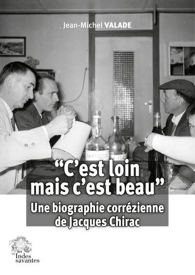 C'est loin mais c'est beau : une biographie corrézienne de Jacques Chirac