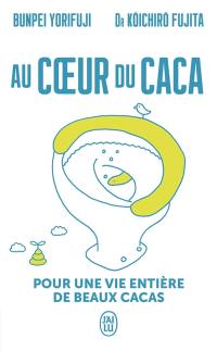 Au coeur du caca : pour une vie entière de beaux cacas