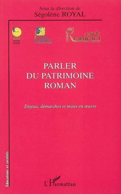 Parler du patrimoine roman : enjeux, démarches et mises en oeuvre : actes de la première université d'automne des professionnels de la médiation du patrimoine, Abbaye royale de Saint-Jean d'Angély, 17-19 octobre 2005 Parler du patrimoine roman : enjeux, démarches et mises en oeuvre : actes de la première université d'automne des professionnels de la médiation du patrimoine, Abbaye royale de Saint-Jean d'Angély, 17-19 octobre 2005