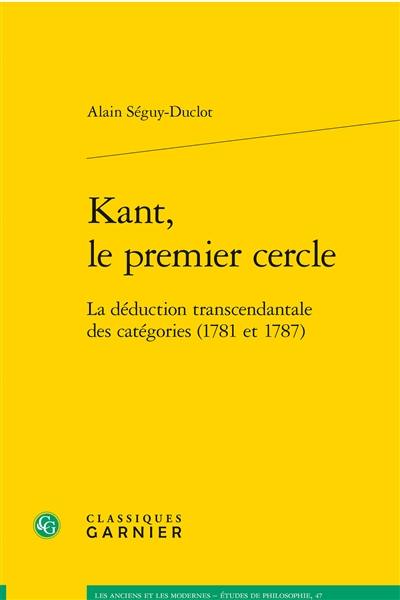 Kant, le premier cercle : la déduction transcendantale des catégories (1781 et 1787)