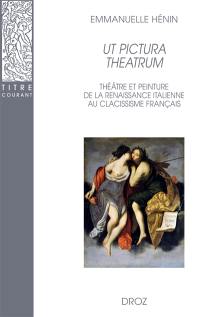 Ut pictura theatrum : théâtre et peinture de la Renaissance italienne au classicisme français
