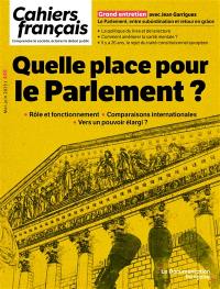 Cahiers français, n° 445. Quelle place pour le Parlement ? : rôle et fonctionnement, comparaisons internationales, vers un pouvoir élargi ?