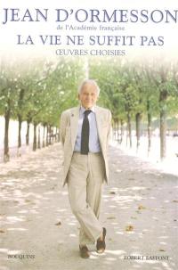 La vie ne suffit pas : oeuvres choisies