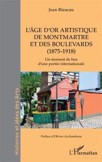 L'âge d'or artistiques de Montmartre et des boulevards (1875-1918) : un moment de lieu d'une portée internationale