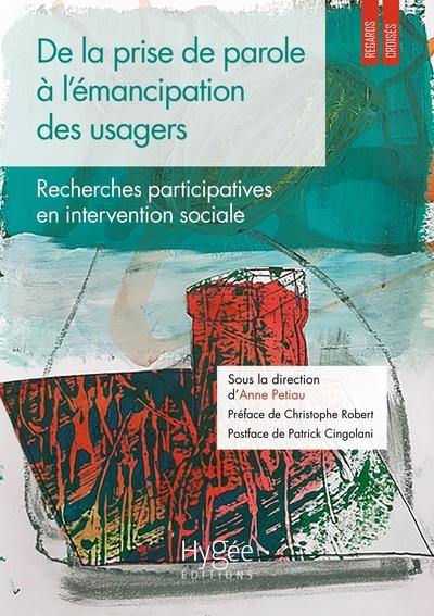 De la prise de parole à l'émancipation des usagers : recherches participatives en intervention sociale De la prise de parole à l'émancipation des usagers : recherches participatives en intervention sociale