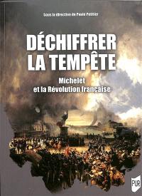 Déchiffrer la tempête : Michelet et la Révolution française Déchiffrer la tempête : Michelet et la Révolution française