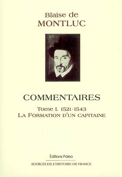 Commentaires. Vol. 1. La formation d'un capitaine : guerres des Pyrénées, de Provence, du Roussillon, de Naples et du Piémont : 1521-1543 Commentaires. Vol. 1. La formation d'un capitaine : guerres des Pyrénées, de Provence, du Roussillon, de Naples et du Piémont : 1521-1543