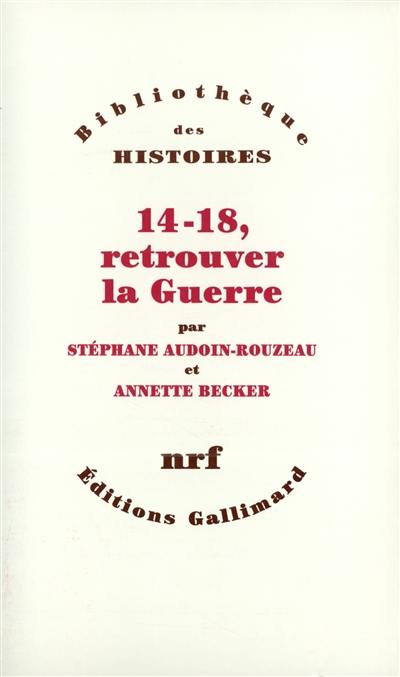 Livre : 14-18, retrouver la guerre, le livre de Stéphane Audoin-Rouzeau ...