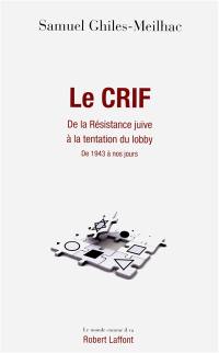 Le CRIF : de la Résistance juive à la tentation du lobby : de 1943 à nos jours