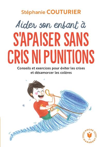 Aidez son enfant à s'apaiser sans cris ni punitions : conseils et exercices pour éviter les crises et désamorcer les colères Aidez son enfant à s'apaiser sans cris ni punitions : conseils et exercices pour éviter les crises et désamorcer les colères