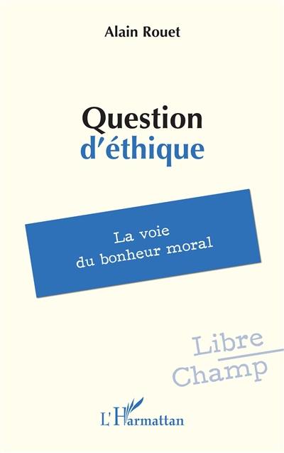 Question d'éthique : la voie du bonheur moral Question d'éthique : la voie du bonheur moral
