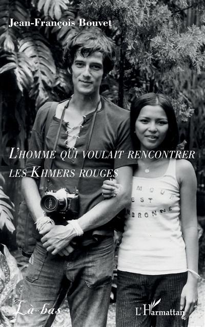 L'homme qui voulait rencontrer les Khmers rouges L'homme qui voulait rencontrer les Khmers rouges