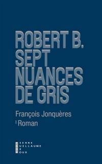 Robert B. : sept nuances de gris Robert B. : sept nuances de gris