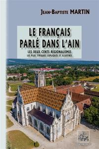 Le français parlé dans l'Ain : Les deux cents régionalismes les plus typiques, expliqués & illustrés