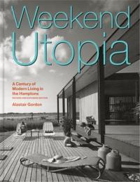 Weekend Utopia (Revised and Expanded Edition) : A Century of Modern Living in the Hamptons