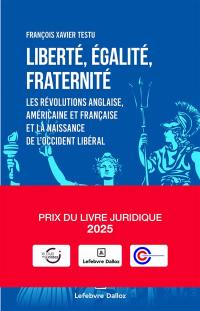 Liberté, égalité, fraternité : les révolutions anglaise, américaine et française et la naissance de l'Occident libéral