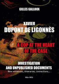 Xavier Dupont de Ligonnès : a cop at the heart of the case : investigation and unpublished documents, new witnesses, itineraries, connections...