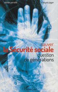 Sauver la Sécurité sociale, question de générations Sauver la Sécurité sociale, question de générations
