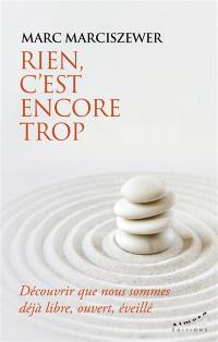 Rien, c'est encore trop : découvrir que nous sommes déjà libre, ouvert, éveillé