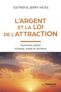 L'argent et la loi d'attraction : comment attirer richesse, santé et bonheur