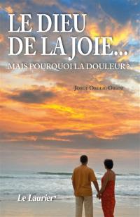 Le Dieu de la joie... : mais pourquoi la douleur ?