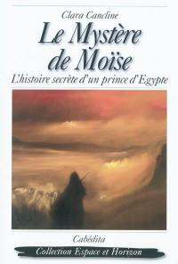 Le mystère de Moïse : l'histoire secrète d'un prince d'Égypte Le mystère de Moïse : l'histoire secrète d'un prince d'Égypte