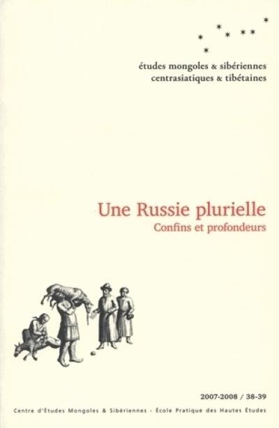 Etudes mongoles & sibériennes, centrasiatiques & tibétaines, n° 38-39. Une Russie plurielle : confins et profondeurs Etudes mongoles & sibériennes, centrasiatiques & tibétaines, n° 38-39. Une Russie plurielle : confins et profondeurs