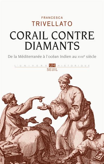 Corail contre diamants : réseaux marchands, diaspora sépharade et commerce lointain : de la Méditerranée à l'océan Indien, XVIIIe siècle Corail contre diamants : réseaux marchands, diaspora sépharade et commerce lointain : de la Méditerranée à l'océan Indien, XVIIIe siècle