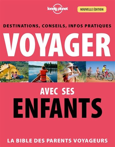 Voyager avec ses enfants : la bible des parents voyageurs : destinations, conseils, infos pratiques