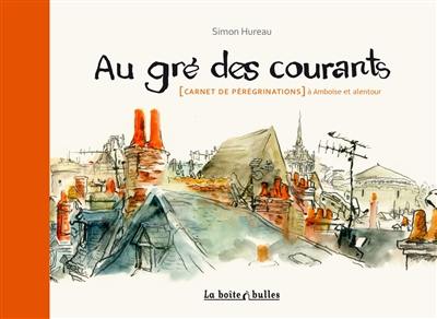 Au gré des courants : carnet de pérégrinations à Amboise et alentour Au gré des courants : carnet de pérégrinations à Amboise et alentour