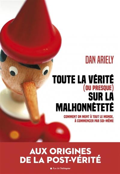 Toute la vérité (ou presque) sur la malhonnêteté : comment on ment à tout le monde, à commencer par soi-même Toute la vérité (ou presque) sur la malhonnêteté : comment on ment à tout le monde, à commencer par soi-même