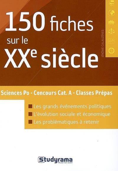 150 fiches sur le XXe siècle : Sciences Po, concours catégorie A, classes prépas