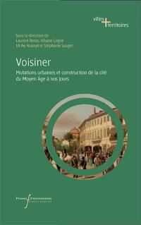 Voisiner : mutations urbaines et construction de la cité du Moyen Age à nos jours Voisiner : mutations urbaines et construction de la cité du Moyen Age à nos jours