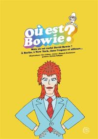 Où est Bowie ? : mais où est caché David Bowie ? : à Berlin, à New York, dans l'espace et ailleurs...