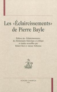 Les Eclaircissements de Pierre Bayle : édition des Eclaircissements du Dictionnaire historique et critique et études
